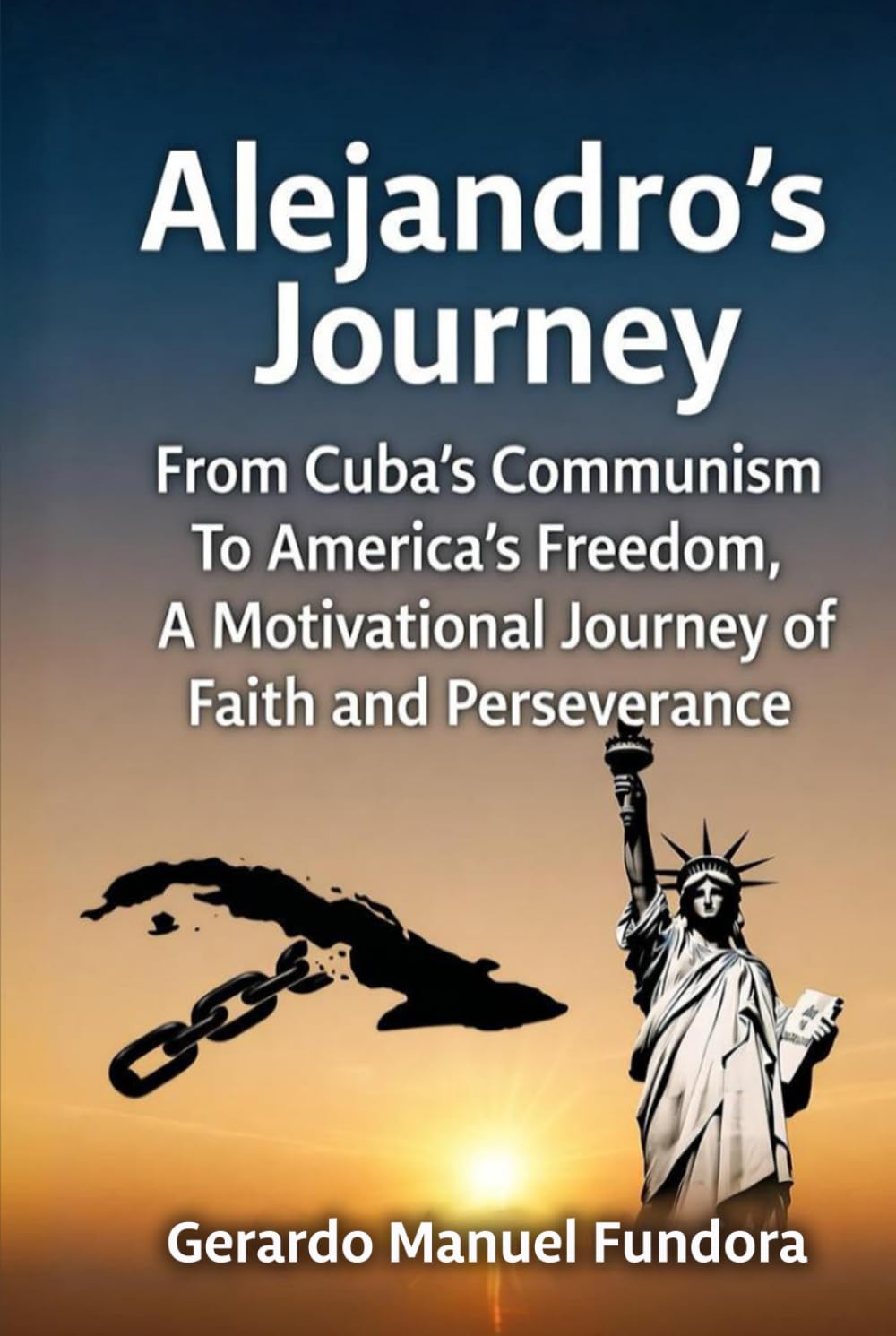 Alejandro’s Journey: From Cuba’s Communism to America’s Freedom, A Motivational Journey of Faith and Perseverance