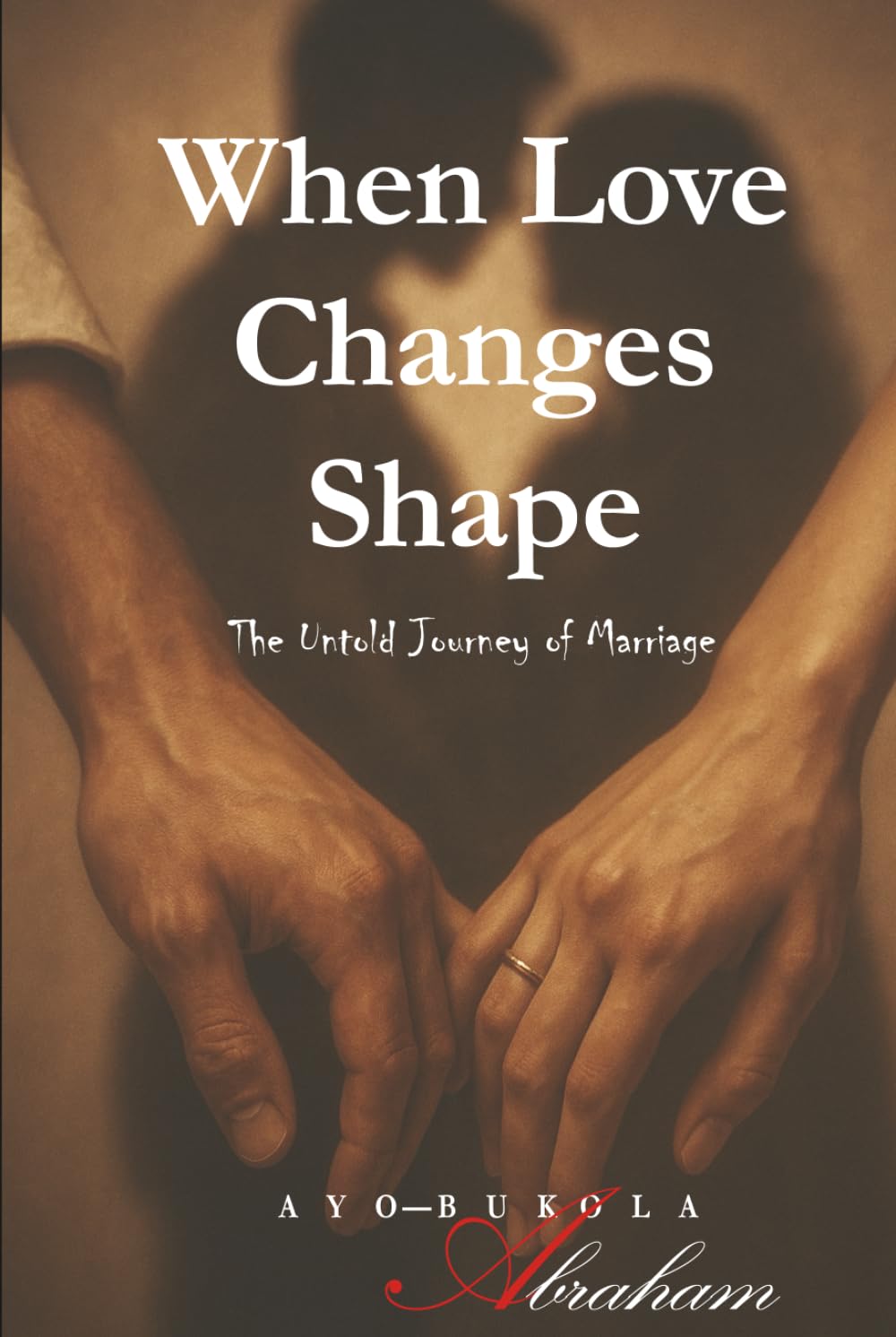 WHEN LOVE CHANGES SHAPE: The Untold Journey of Marriage