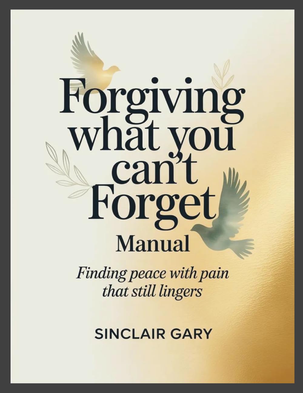 Forgiving What You Can't Forget Manual: Finding Peace With Pain That Still Lingers