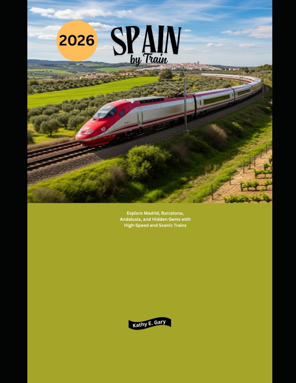 Spain by Train 2026: Explore Madrid, Barcelona, Andalusia, and Hidden Gems with High-Speed and Scenic Trains (Explore the World by Train in 2026)