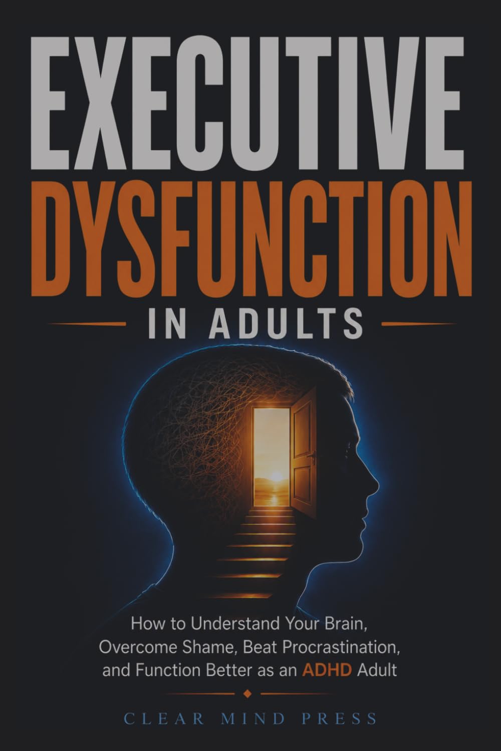Executive Dysfunction in Adults: How to Understand Your Brain, Overcome Shame, Beat Procrastination, and Function Better as an ADHD Adult