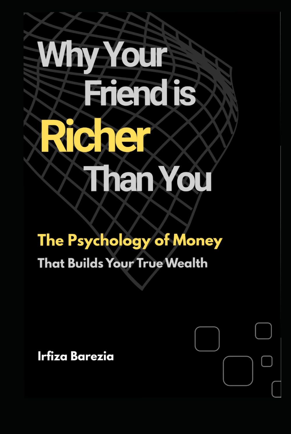 Why Your Friend Is Richer Than You: The Psychology of Money That Builds Your True Wealth