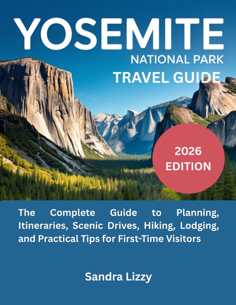 YOSEMITE NATIONAL PARK TRAVEL GUIDE: The Complete Guide to Planning, Itineraries, Scenic Drives, Hiking, Lodging, and Practical Tips for First-Time Visitors
