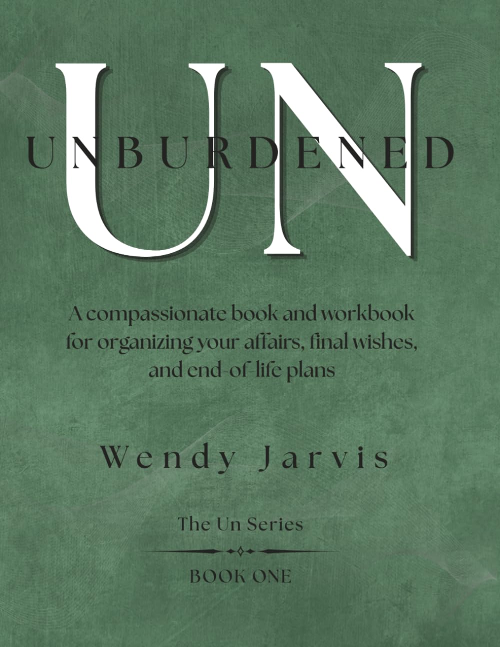 UNBURDENED: A compassionate book and workbook for organizing your affairs, final wishes, and end-of-life plans