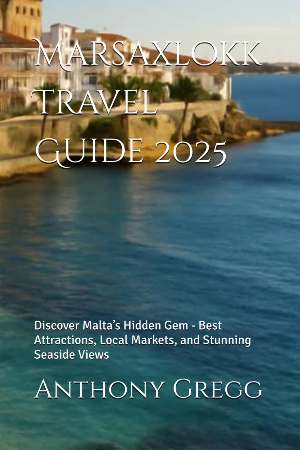 Marsaxlokk Travel Guide 2025: Discover Malta’s Hidden Gem - Best Attractions, Local Markets, and Stunning Seaside Views