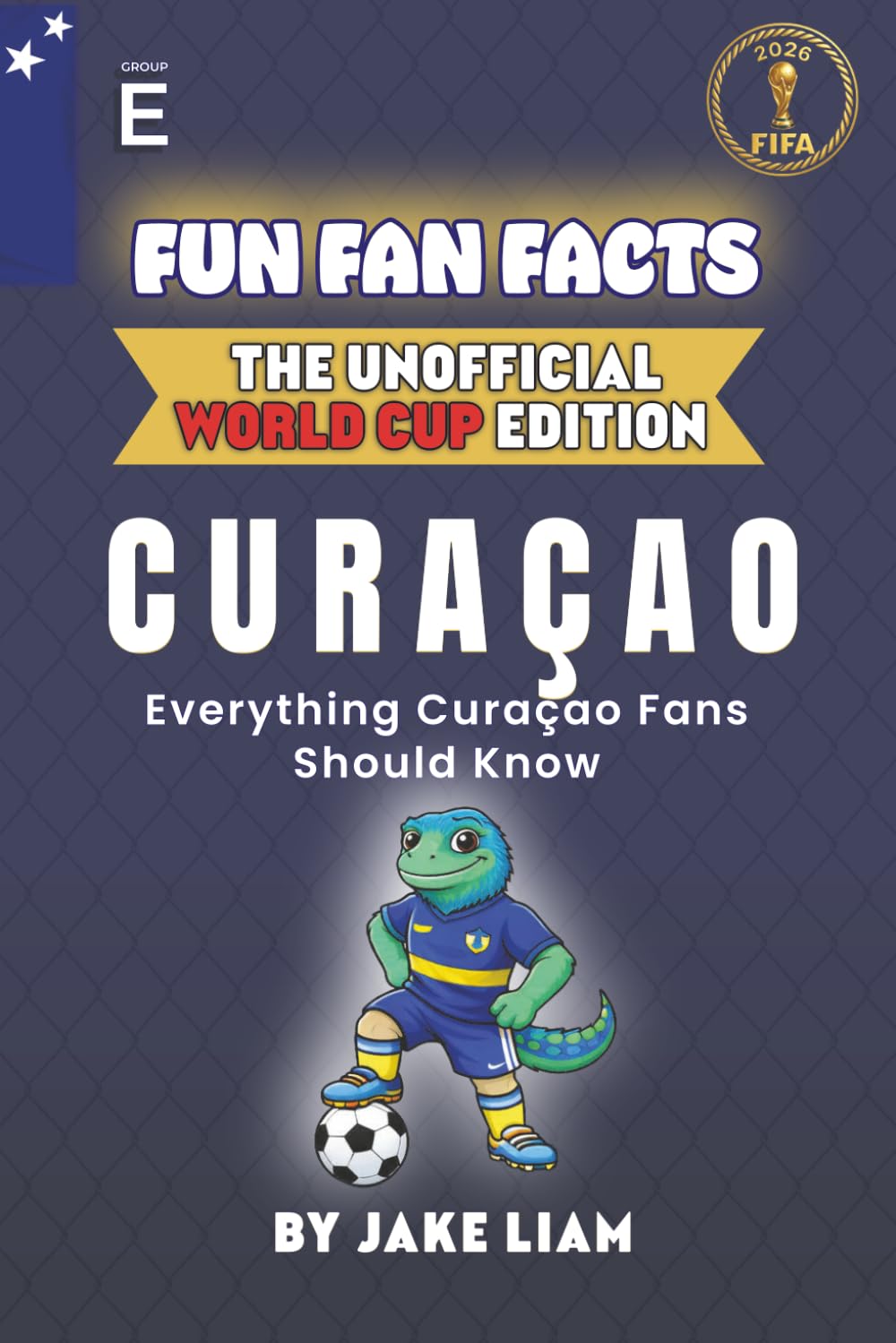 Fun Fan Facts: World Cup 2026 Edition – Curaçao: Everything Young Curaçao Fans Should Know (Sports Facts Books for Kids: The Fun Fan Facts Unofficial Team Guide)