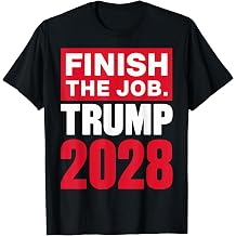 Trump 2028 Finish The Job Trump 2028 T-Shirt