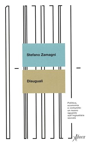 Disuguali. Politica, economia e comunità: un nuovo sguardo sull'ingiustizia sociale