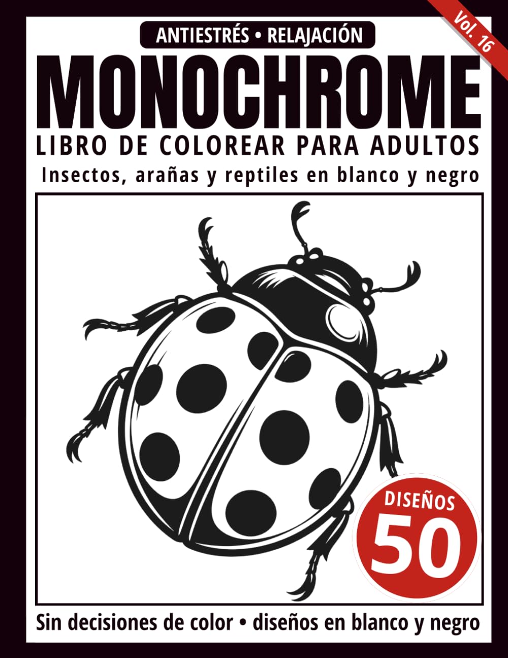 Monochrome Libro de Colorear para Adultos: 50 Diseños de Insectos, Arañas y Reptiles en Blanco y Negro para Relajación y Alivio del Estrés (Serie de arte Monochrome)