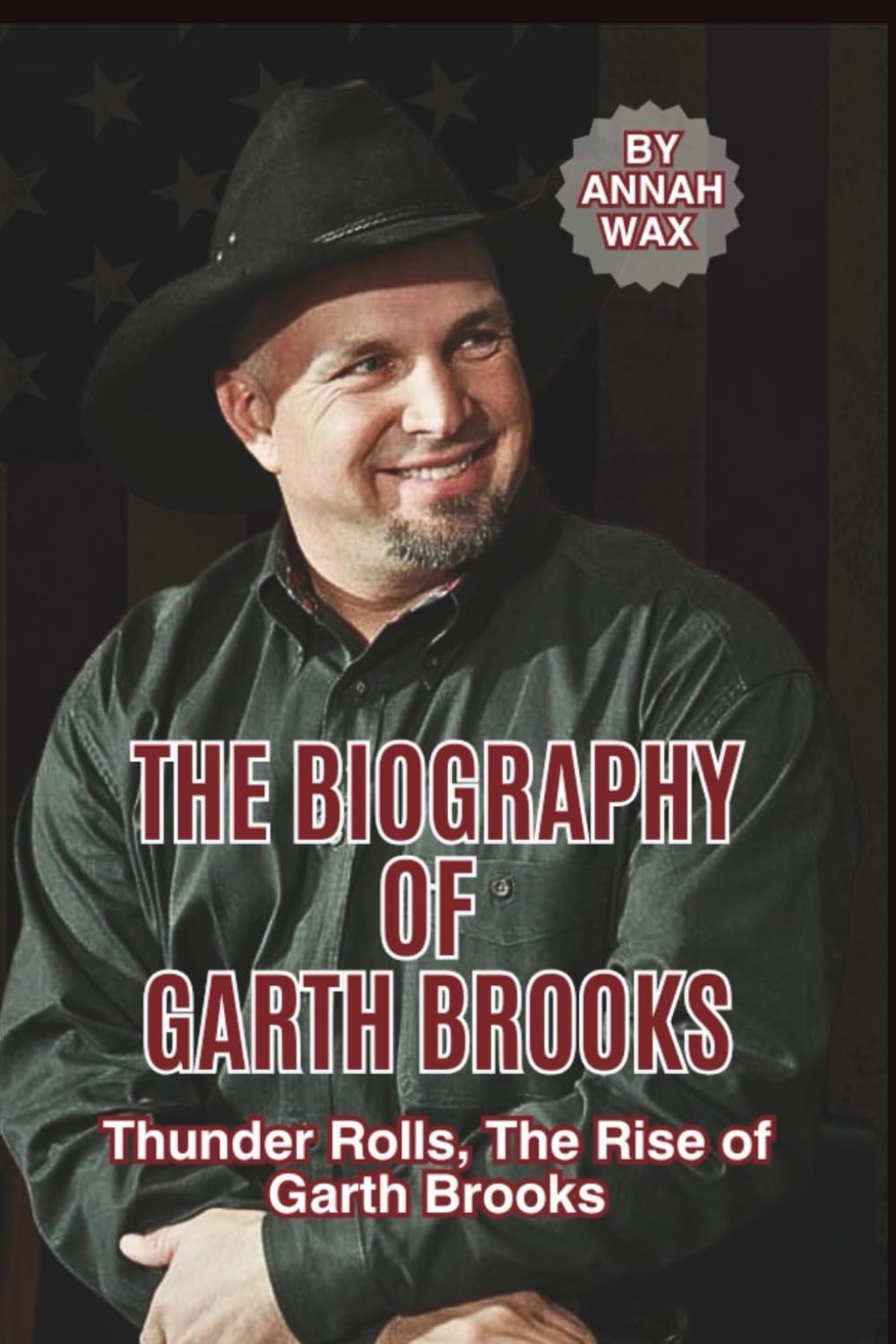 THE BIOGRAPHY OF GARTH BROOKS: Thunder Rolls, The Rise of Garth Brooks