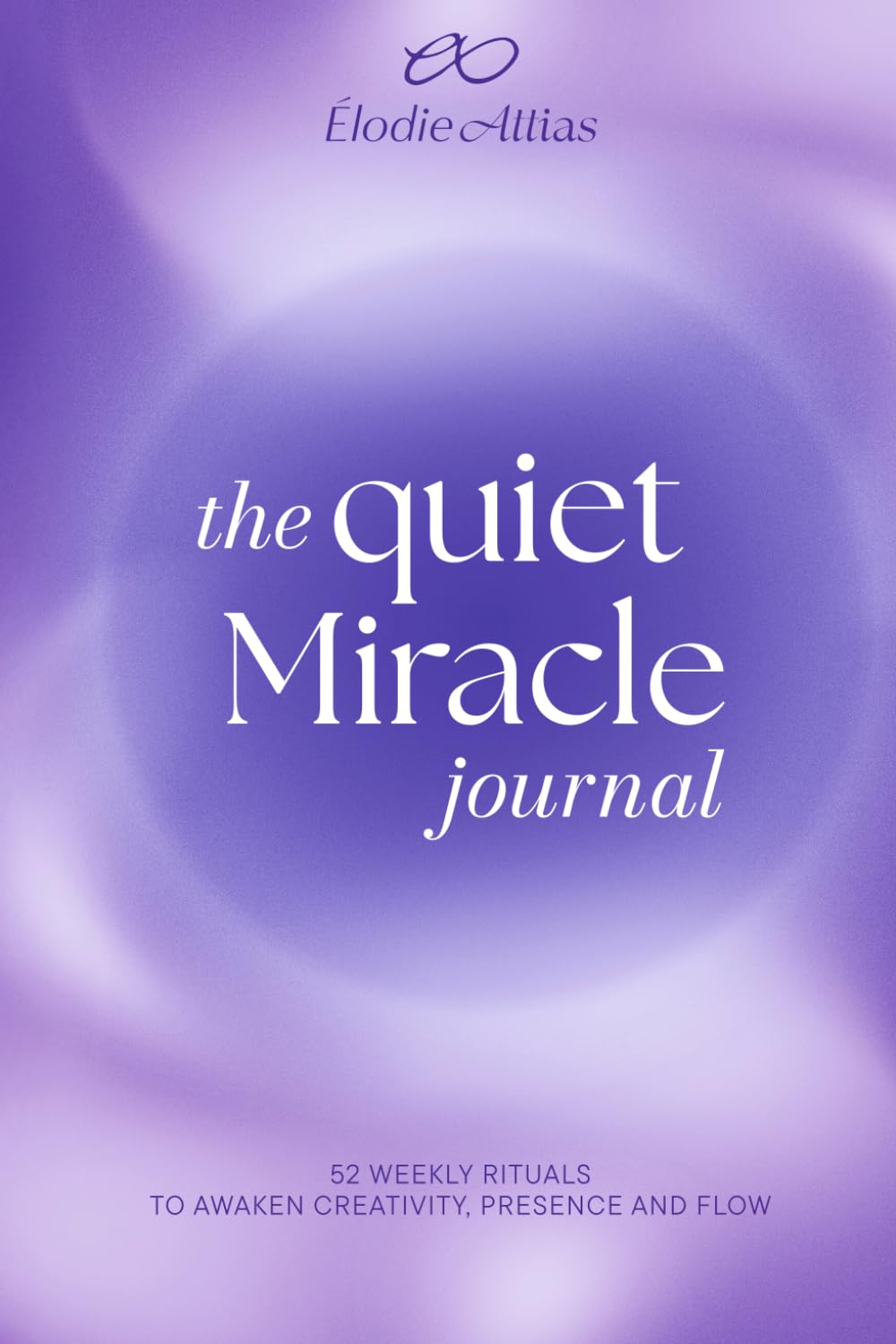 The Quiet Miracle Journal: A Weekly Reset to Reconnect with Your Intuition, Creativity, and Inner Intelligence