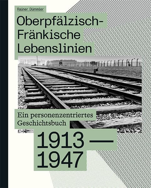 Oberpfälzisch-Fränkische Lebenslinien: Ein personenzentriertes Geschichtsbuch 1913-1947