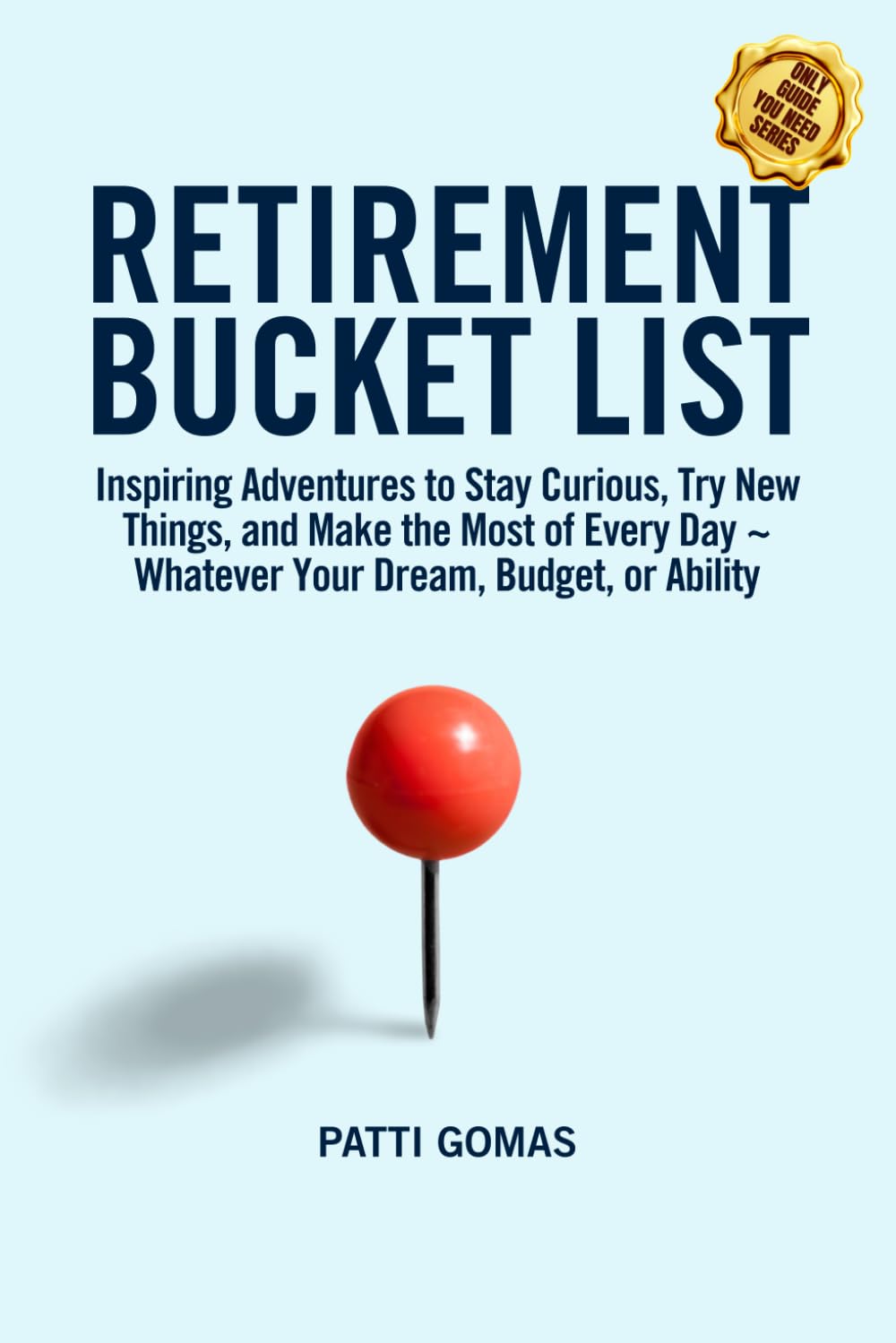 Retirement Bucket List: Inspiring Adventures to Stay Curious, Try New Things, and Make the Most of Every Day ~ Whatever Your Dream, Budget, or Ability (Only Guide You Need - Retirement)
