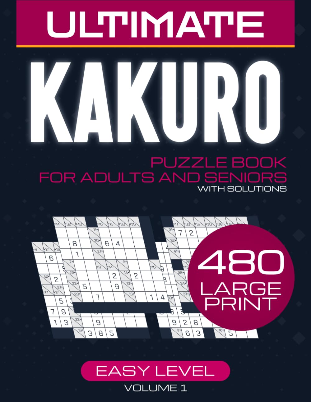 Kakuro Puzzle Book: 480 Easy Cross Sums for Adults and Seniors: Large Print Math Logic Games - Solutions included