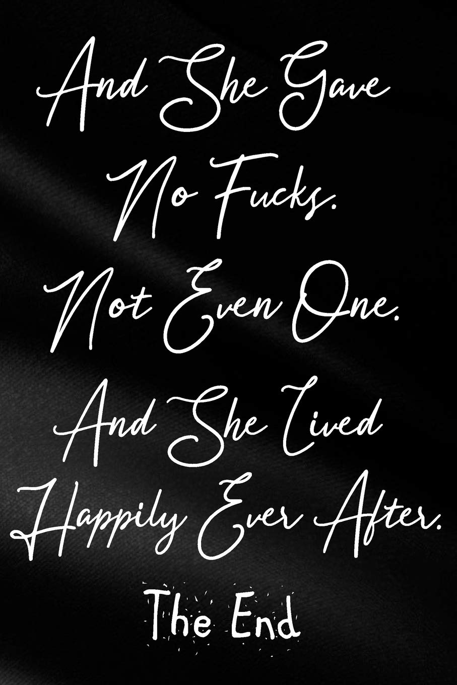 And She Gave No Fucks. Not Even One. And She Lived Happily Ever After. The End.: Funny Sassy Quote Notebook Holiday Gag Gift Exchange for Friend or Co-Worker Who Enjoys Snarky Sarcastic Jokes