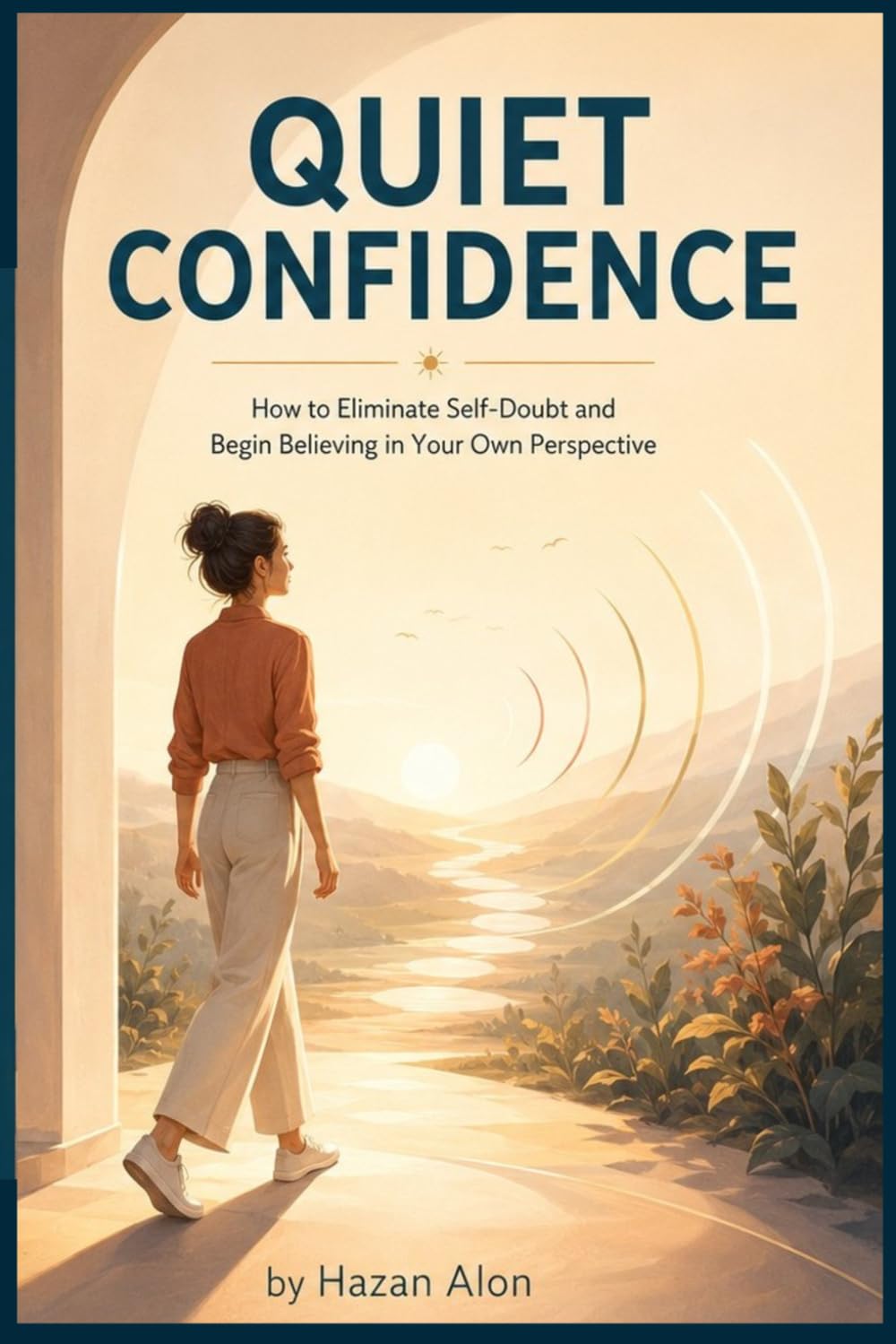 Quiet Confidence: How to Eliminate Self-Doubt and Begin Believing in Your Own Perspective (The Self-Trust Series)