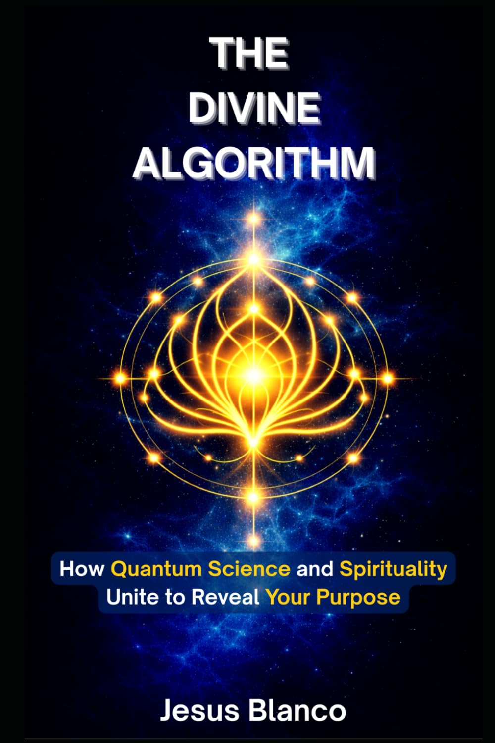 THE DIVINE ALGORITHM: How Quantum Science and Spirituality Unite to Reveal Your Purpose