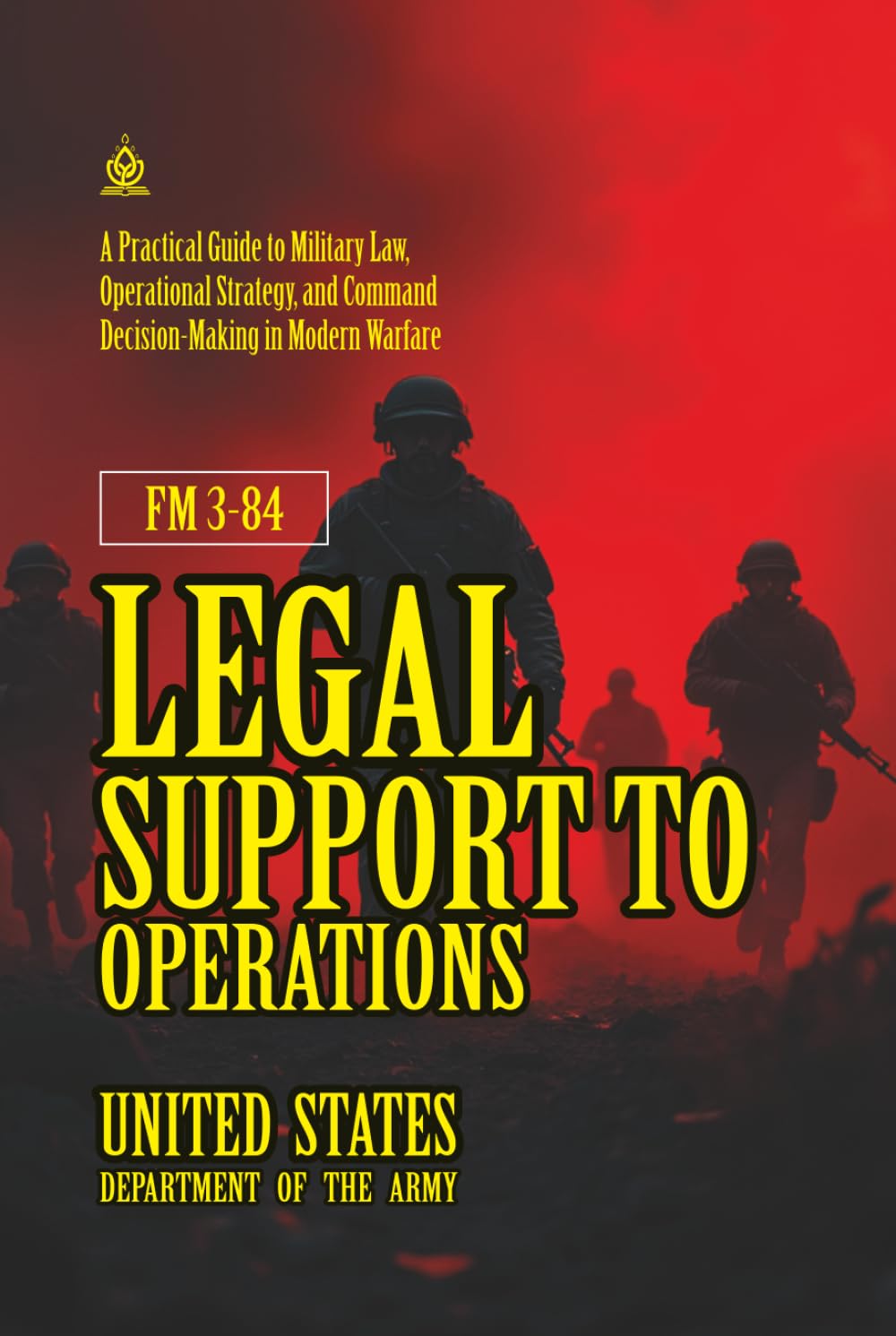 FM 3-84 Legal Support to Operations: [Annotated] A Practical Guide to Military Law, Operational Strategy, and Command Decision-Making in Modern Warfare