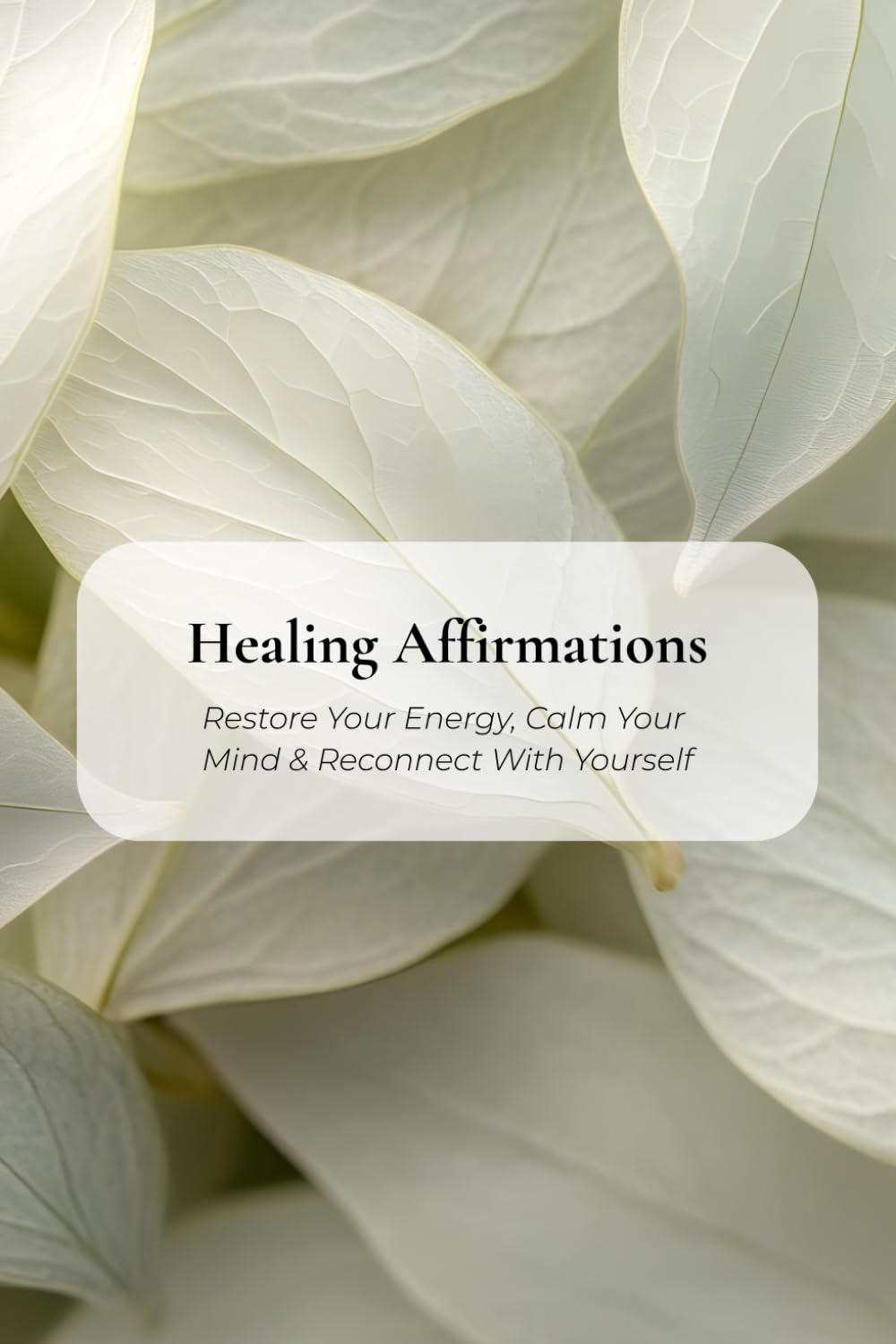 Healing Affirmations: Restore Your Energy, Calm Your Mind & Reconnect With Yourself