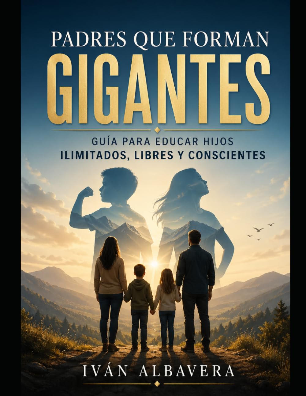 Padres que forman GIGANTES: Guía para educar hijos ilimitados, libres y conscientes