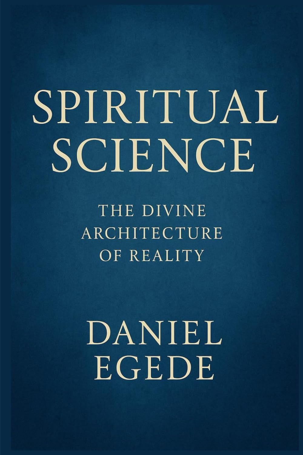 SPIRITUAL SCIENCE: The Divine Architecture of Reality