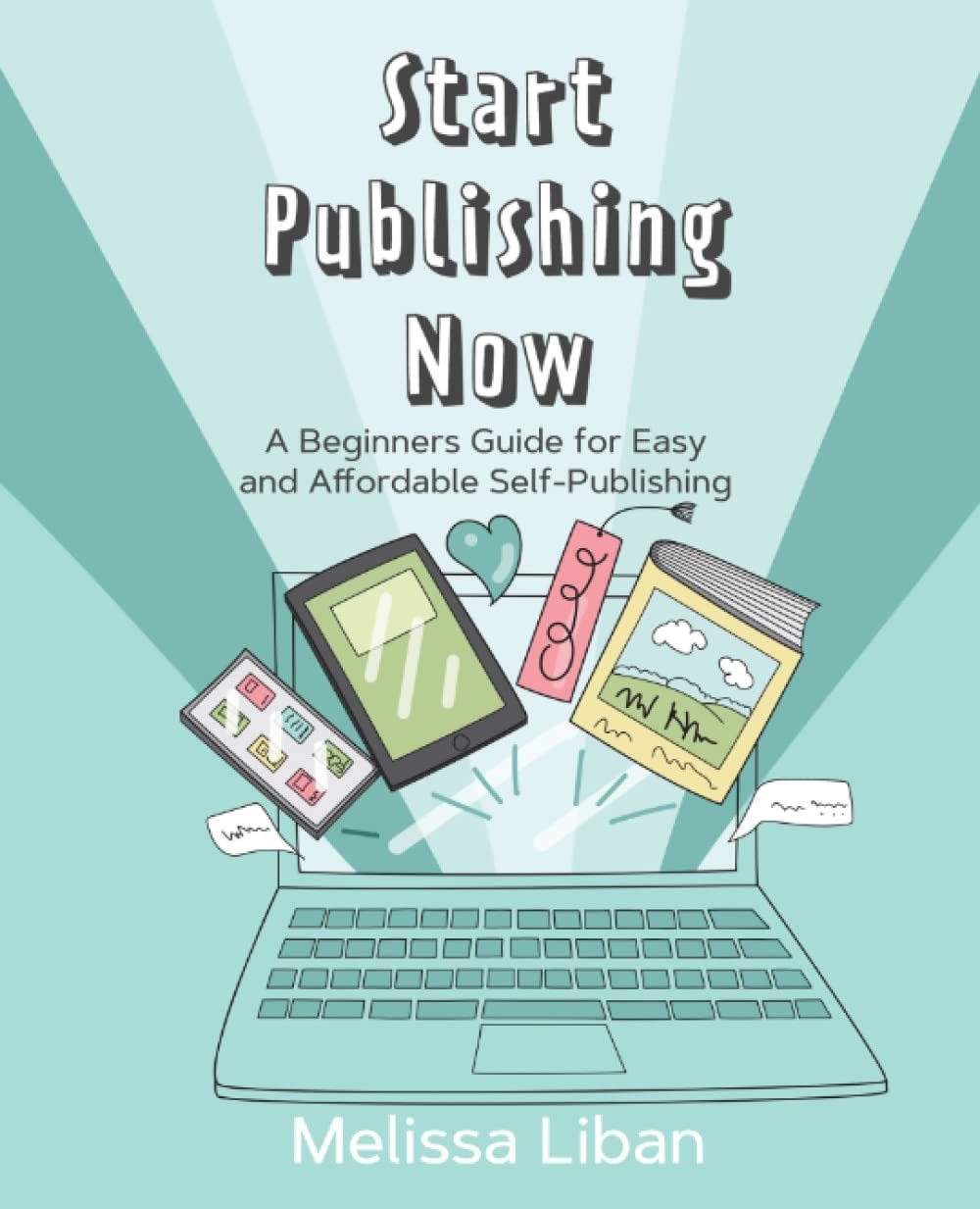 Start Publishing Now: A Beginners Guide for Easy and Affordable Self-Publishing