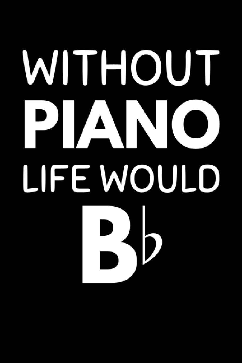 Without Piano Life Would Be: Funny Pianist Notebook With Lined Pages, A Great Gift Idea For Piano Players