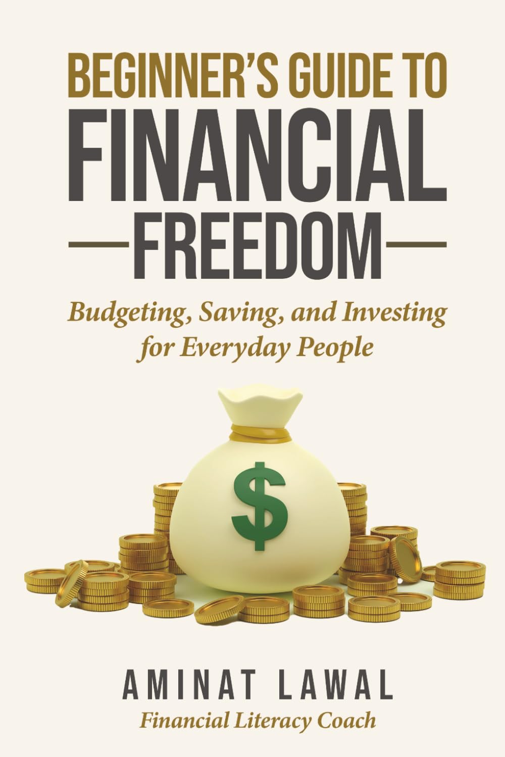 The Beginner’s Guide to Financial Freedom: Budgeting, Saving, and Investing for Everyday People