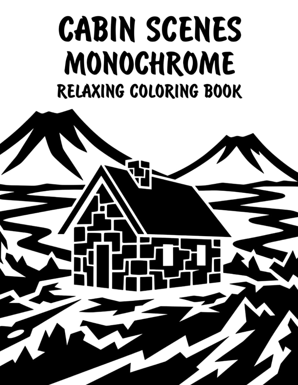 Cabin Scenes Monochrome Relaxing Coloring Book: Peaceful Illustrations of Cozy Cabin Retreats for Relaxation and Stress Relief Using Just One Color!