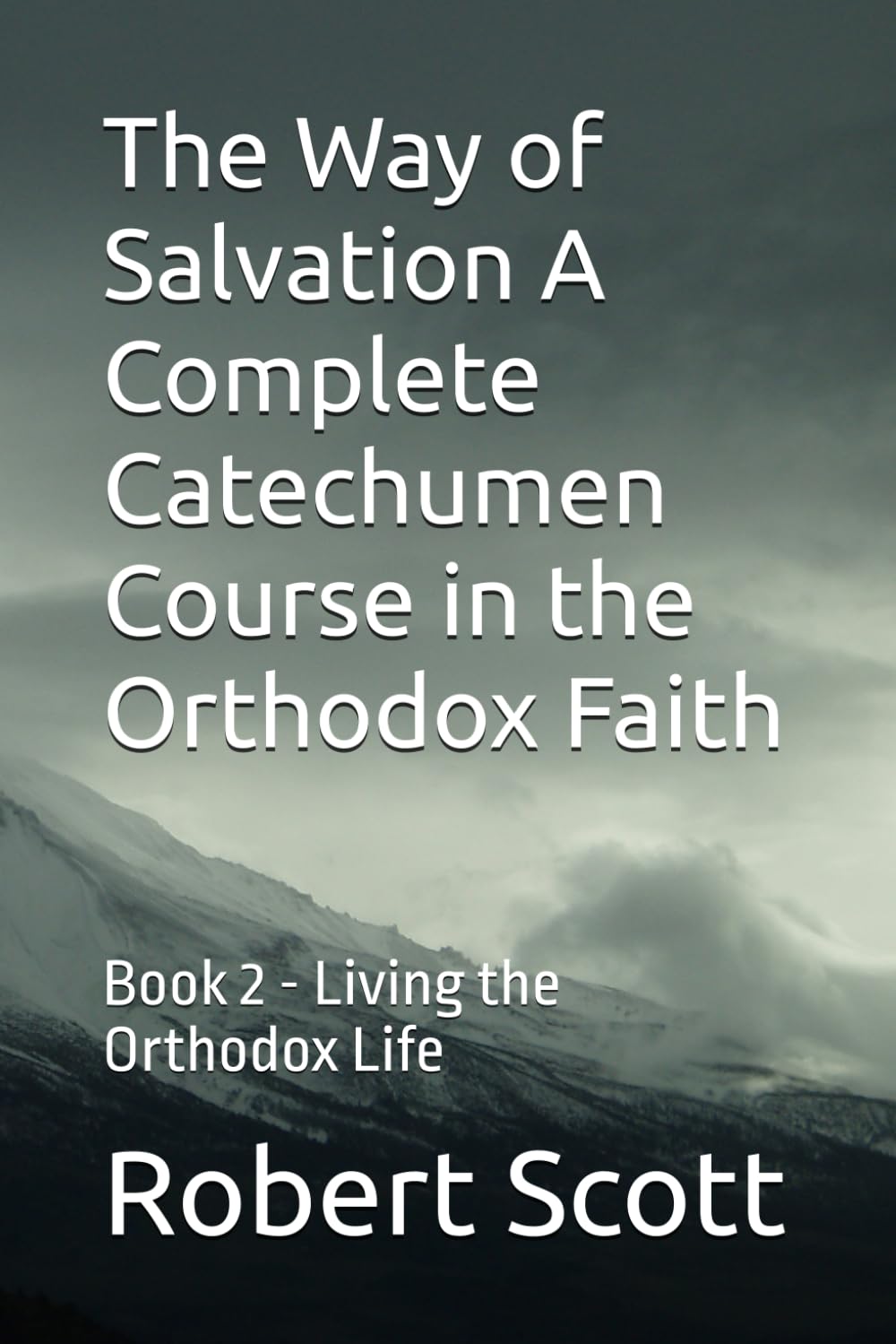 The Way of Salvation A Complete Catechumen Course in the Orthodox Faith: Book 2 - Living the Orthodox Life