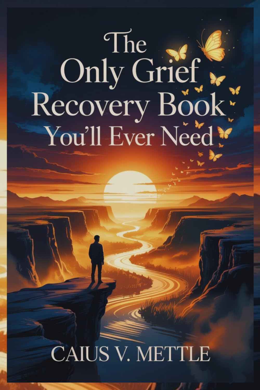 The Only Grief Recovery Book You'll Ever Need: The Roadmap to Emotional Completion, Trauma Recovery, and Finding New Purpose