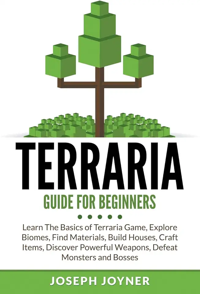 Terraria Guide For Beginners: Learn The Basics of Terraria Game, Explore Biomes, Find Materials, Build Houses, Craft Items, Discover Powerful Weapons, Defeat Monsters and Bosses