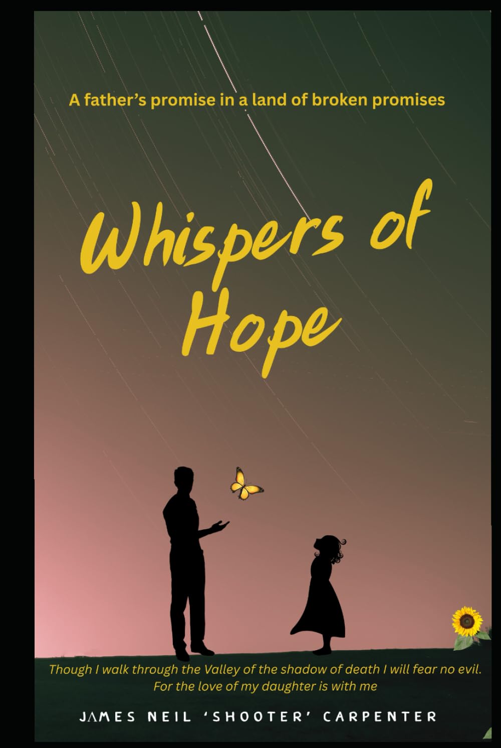 Whispers of Hope: A Father's Promise In a Land of Broken Promises: Though I walk through the Valley of the Shadow of death I will fear no evil. For the love of my daughter is with me.