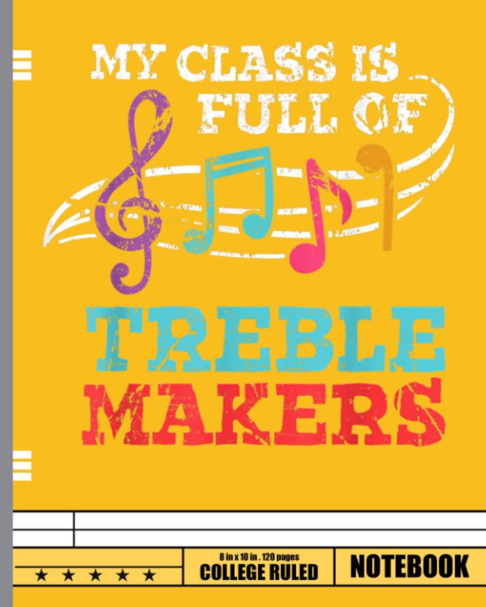 My class is full of treble makers Notebook: Music Composition Notebook, College Ruled Paper, 8 x 10, 120 Pages