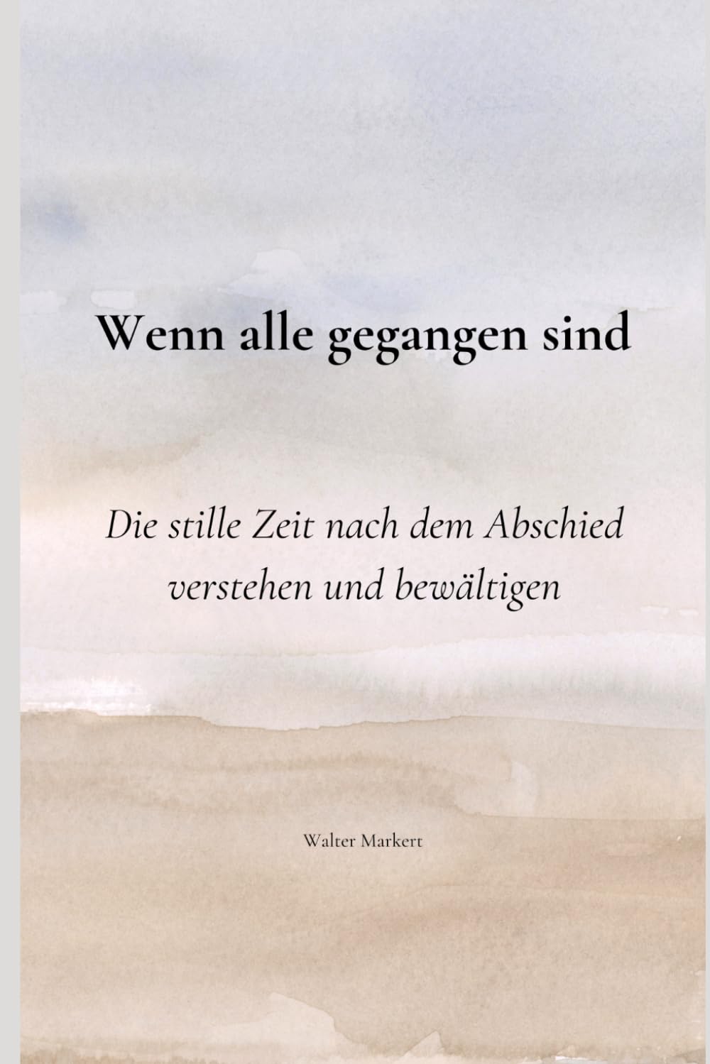 Wenn alle gegangen sind: Die stille Zeit nach dem Abschied verstehen und bewältigen