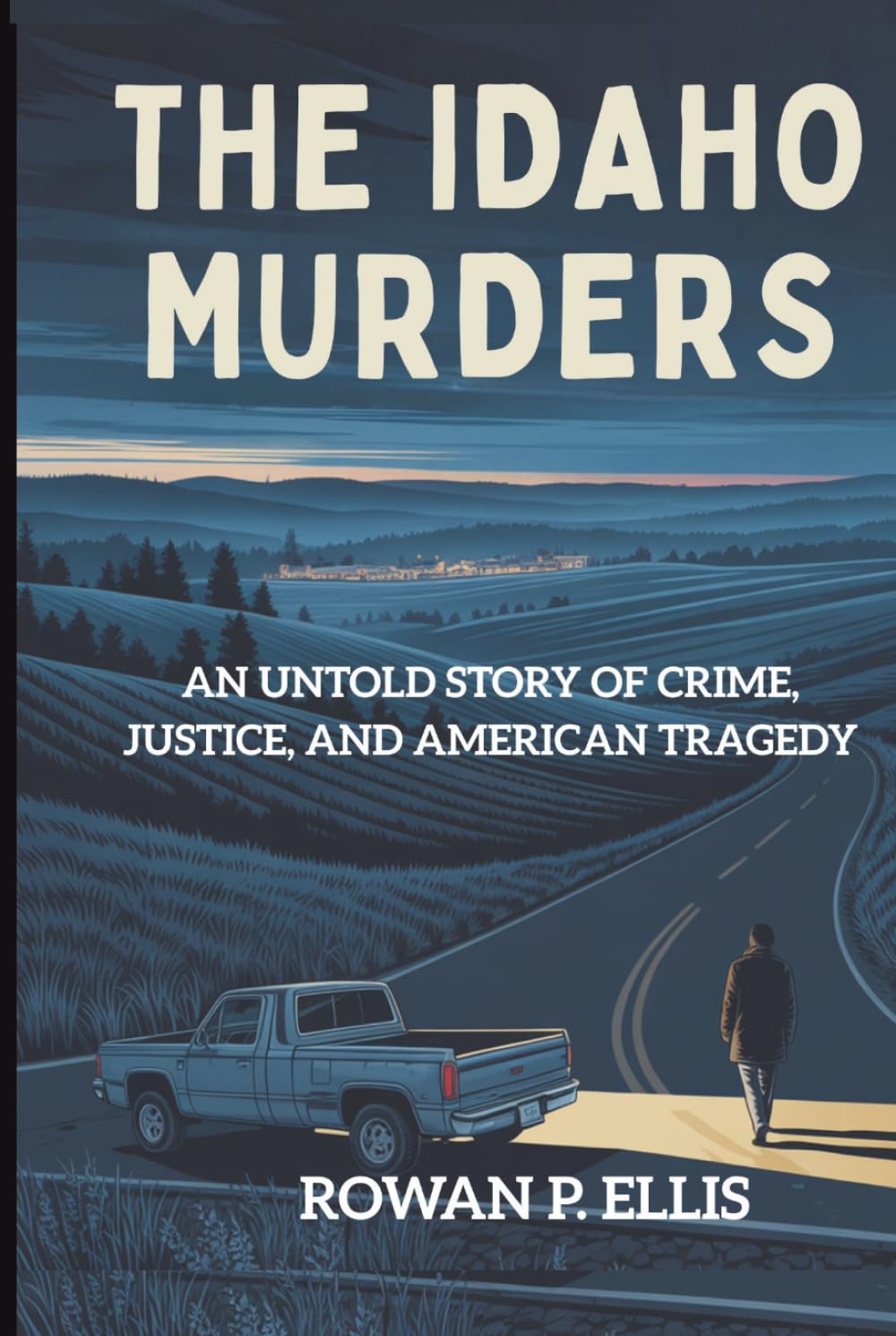 THE IDAHO MURDERS: An Untold Story of Crime, Justice, and American Tragedy
