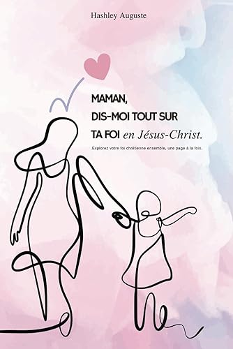 Maman, dis-moi tout sur ta foi chrétienne - carnet chrétien mère et enfant à partir de 7 ans autour de la foi en Jésus Christ pour partager, apprendre et s'amuser ensemble.