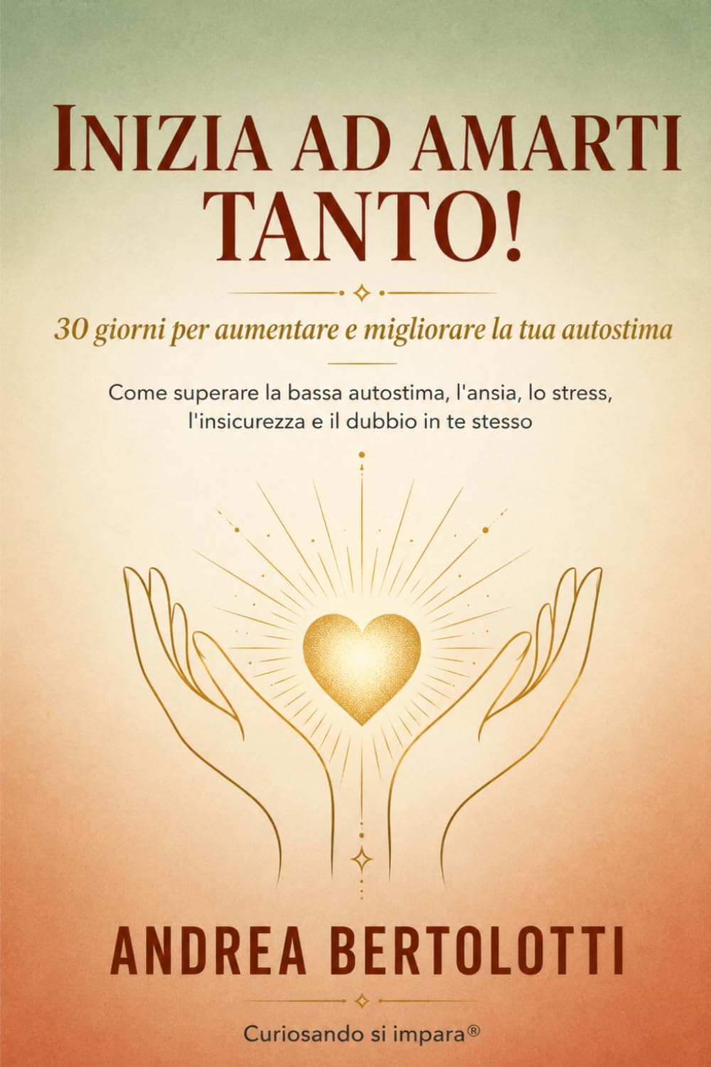 Inizia ad amarti tanto: 30 giorni per aumentare e migliorare la tua autostima