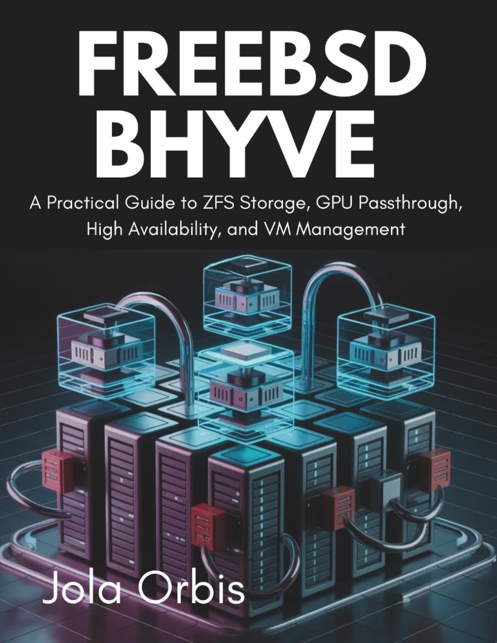 FreeBSD Bhyve: A Practical Guide to ZFS Storage, GPU Passthrough, High Availability, and VM Management