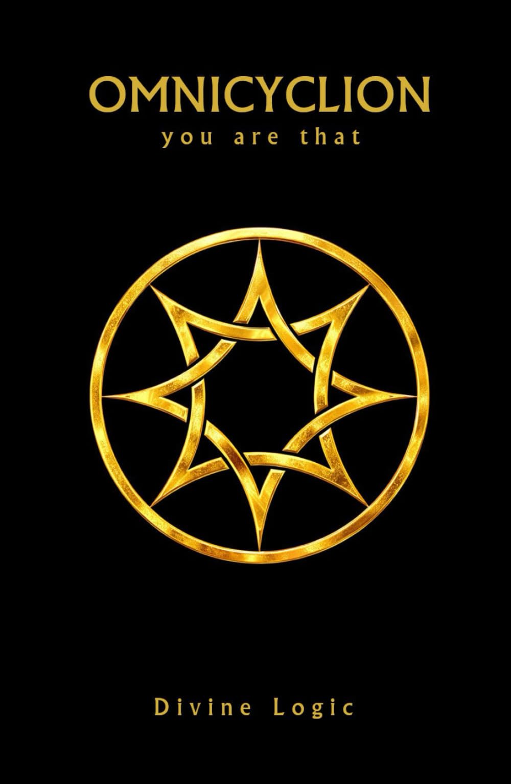 Omnicyclion - You Are That: A Non-Dogmatic Exploration of Unity, Consciousness, and Coherent Living (Omnicyclian Publications)