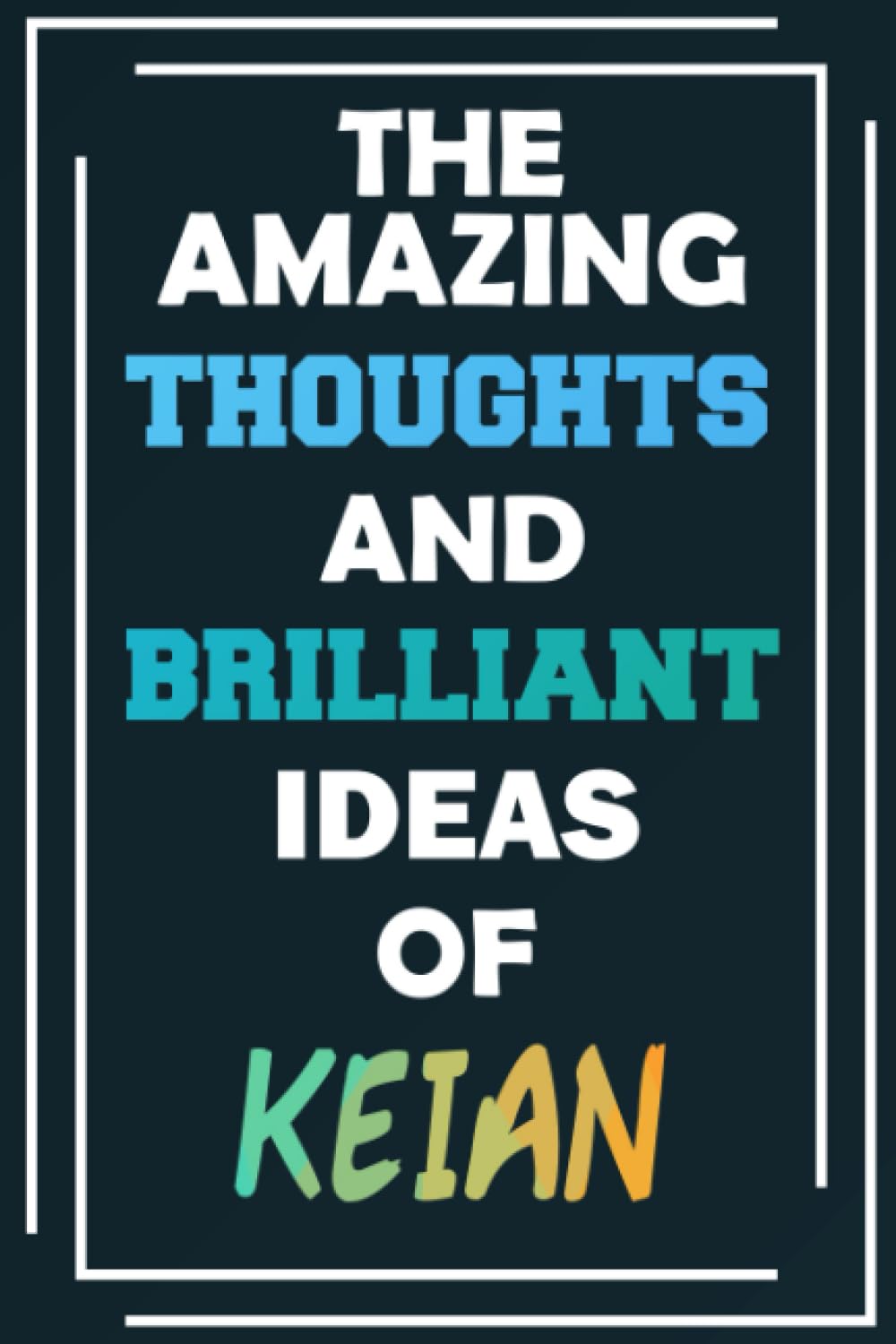 The Amazing Thoughts and Brilliant Ideas of Keian: Unleash Your Imagination - Blank Lined Notebook