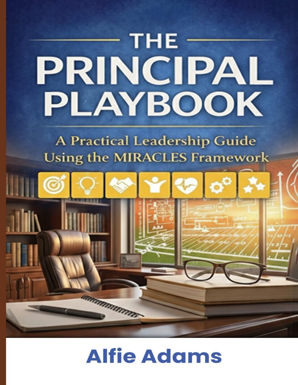 The Principal Playbook: A Practical Leadership Guide Using the MIRACLES Framework