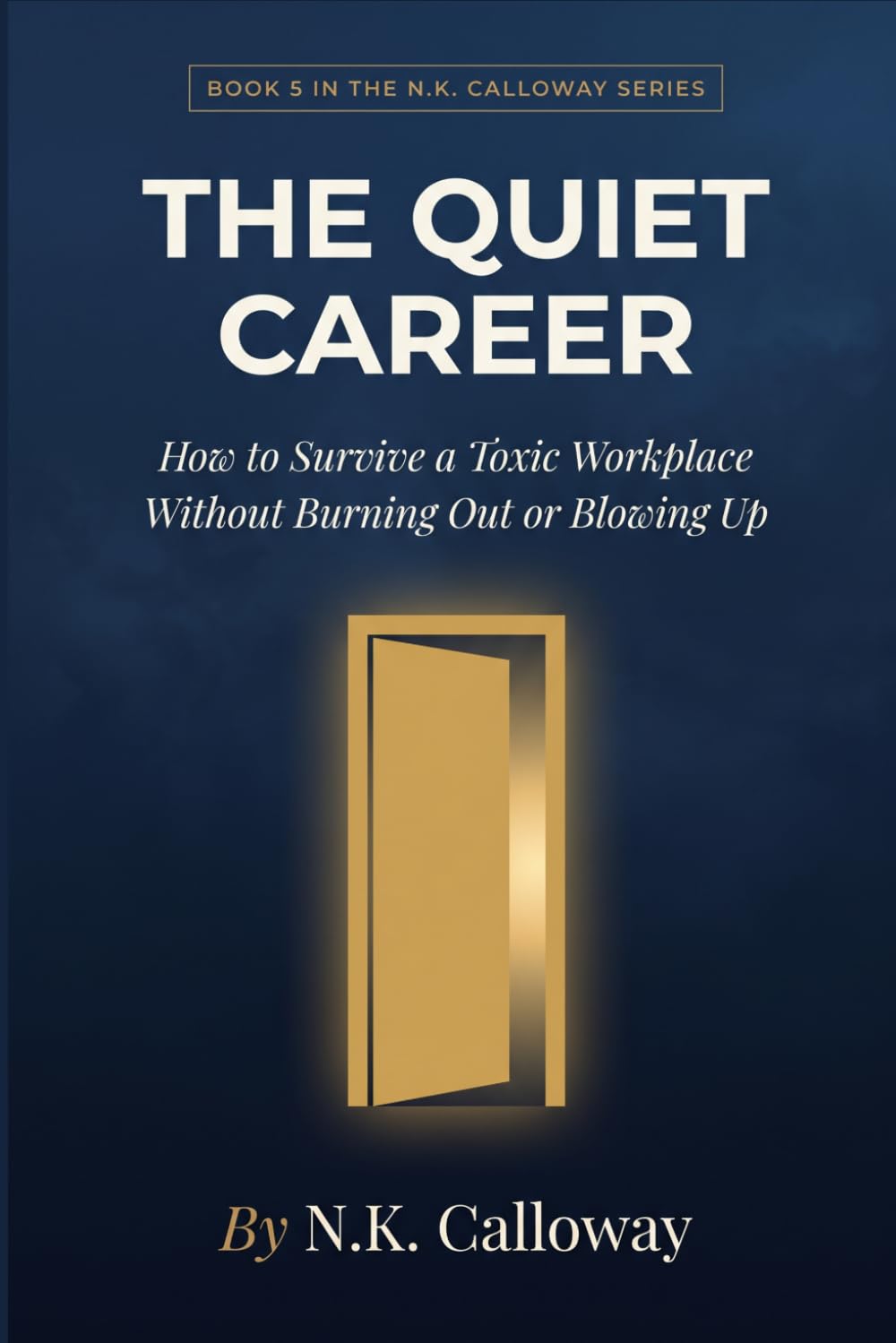 The Quiet Career: How to Survive a Toxic Workplace Without Burning Out, Blowing Up, or Selling Your Soul (The N.K. Calloway Burnout Recovery Series)
