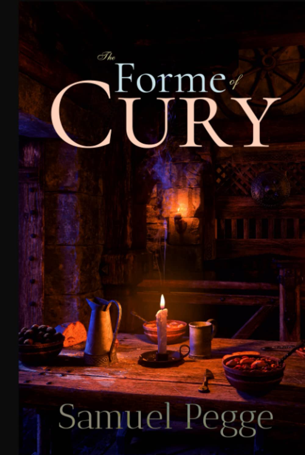 The Forme of Cury: A Roll of Ancient English Cookery Compiled, about A.D. 1390