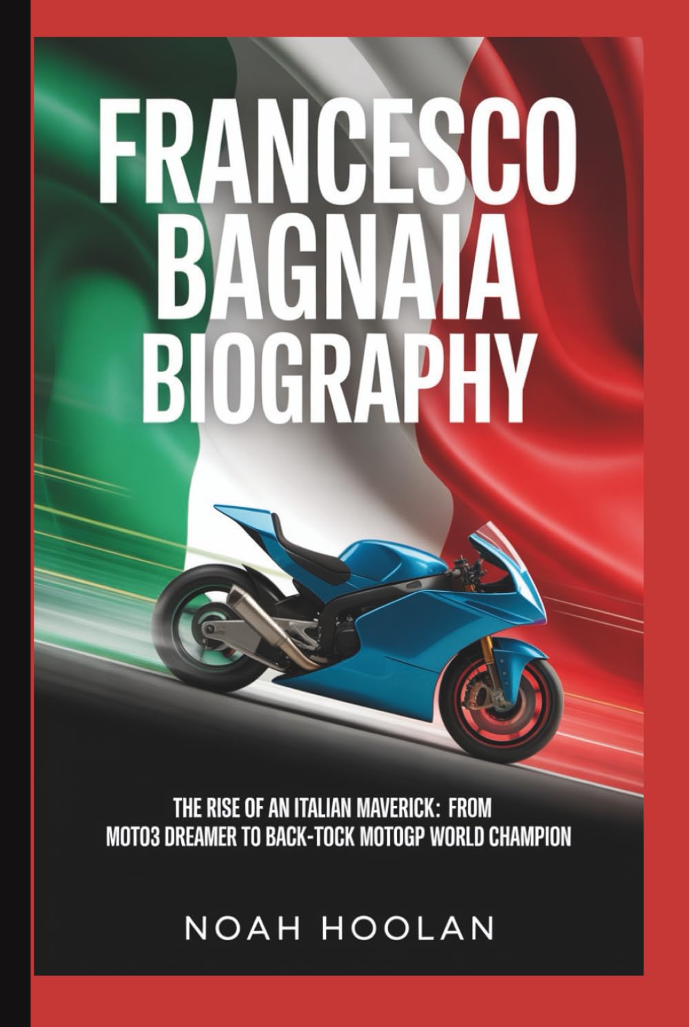 FRANCESCO BAGNAIA BIOGRAPHY: The Rise of an Italian Maverick: From Moto3 Dreamer to Back-to-Back MotoGP World Champion
