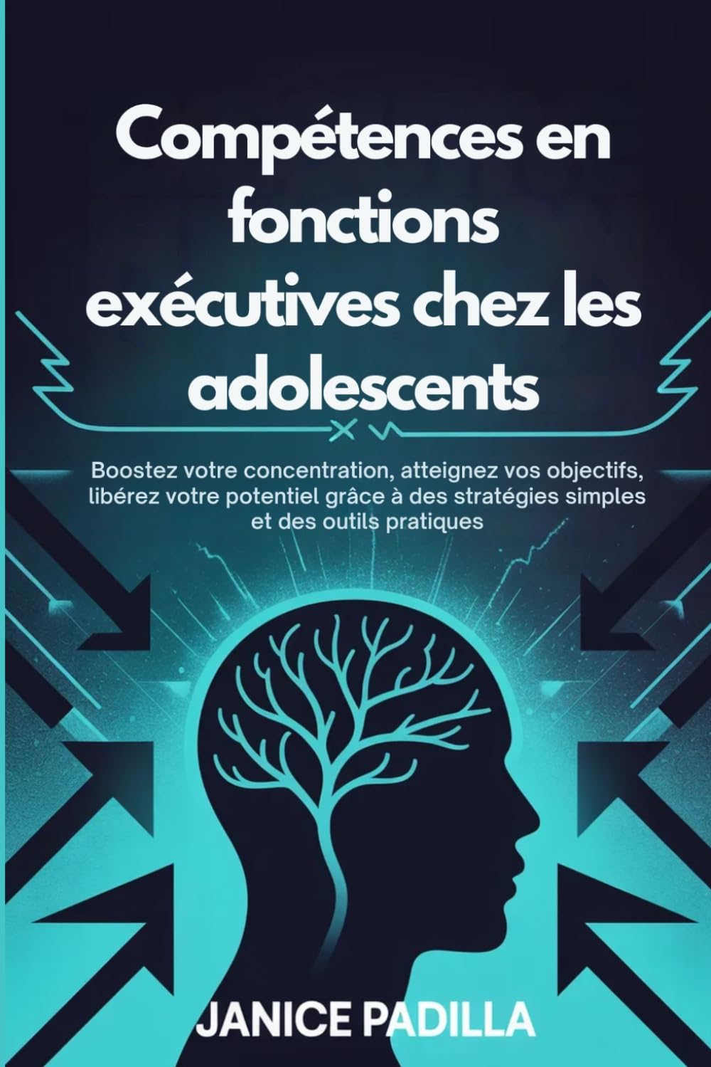 Compétences en fonctions exécutives chez les adolescents: Boostez votre concentration, atteignez vos objectifs, libérez votre potentiel grâce à des stratégies simples et des outils pratiques