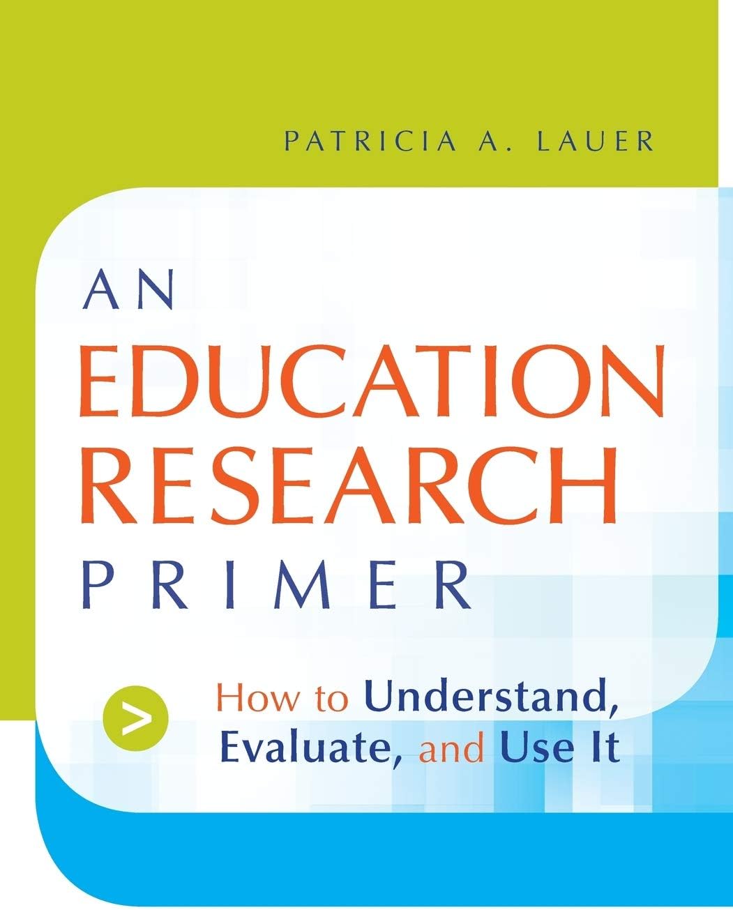 An Education Research Primer: How to Understand, Evaluate and Use It
