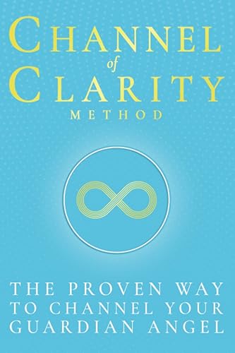 Channel of Clarity Method: The Proven Way to Channel Your Guardian Angel - Even If You’ve Never Channelled Before; Spiritual Self Help &amp; Self Discovery for Women with Channelled Guidance You Can Trust