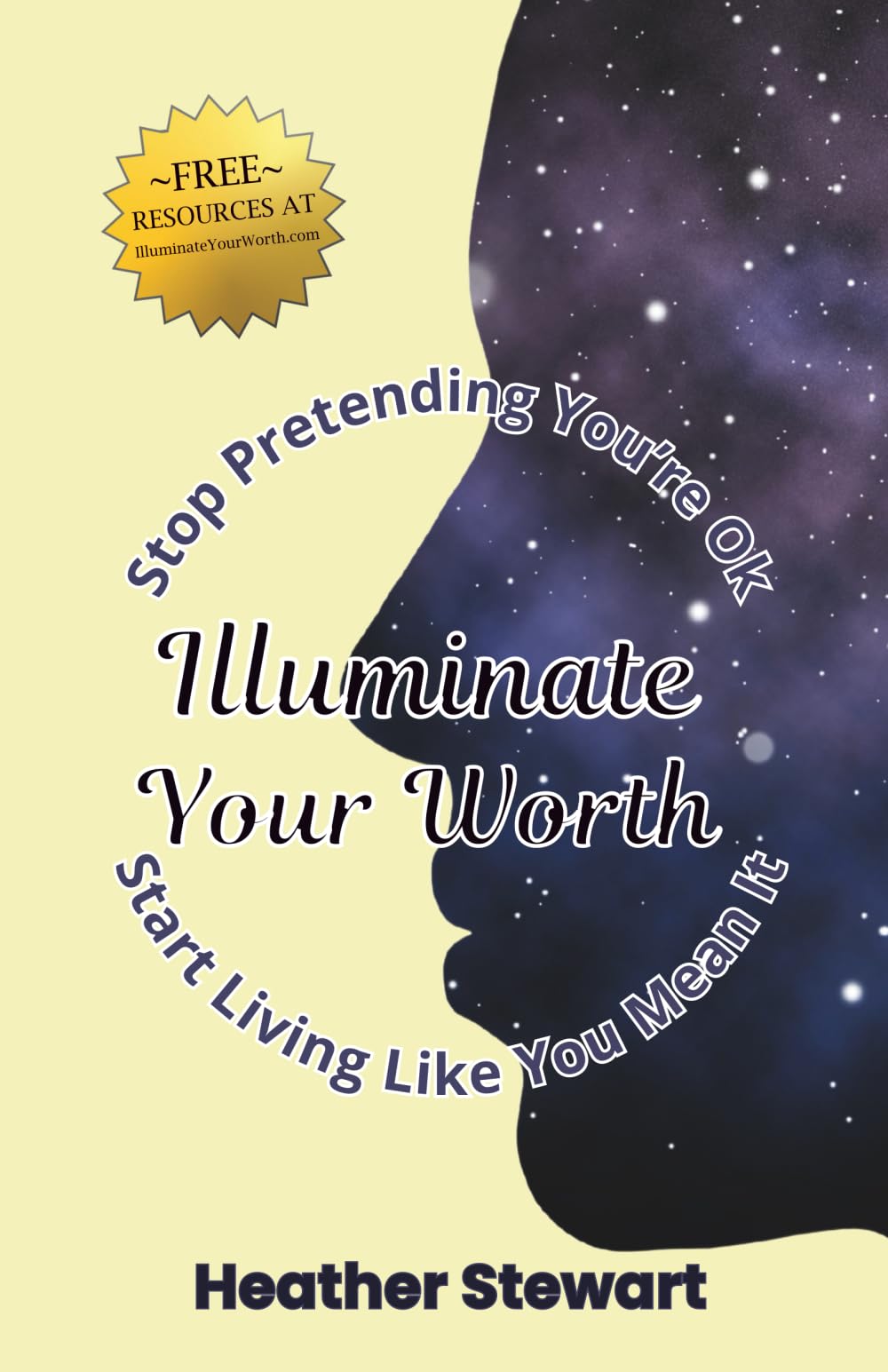 Illuminate Your Worth: Stop Pretending You're Okay, Start Living Like You Mean It