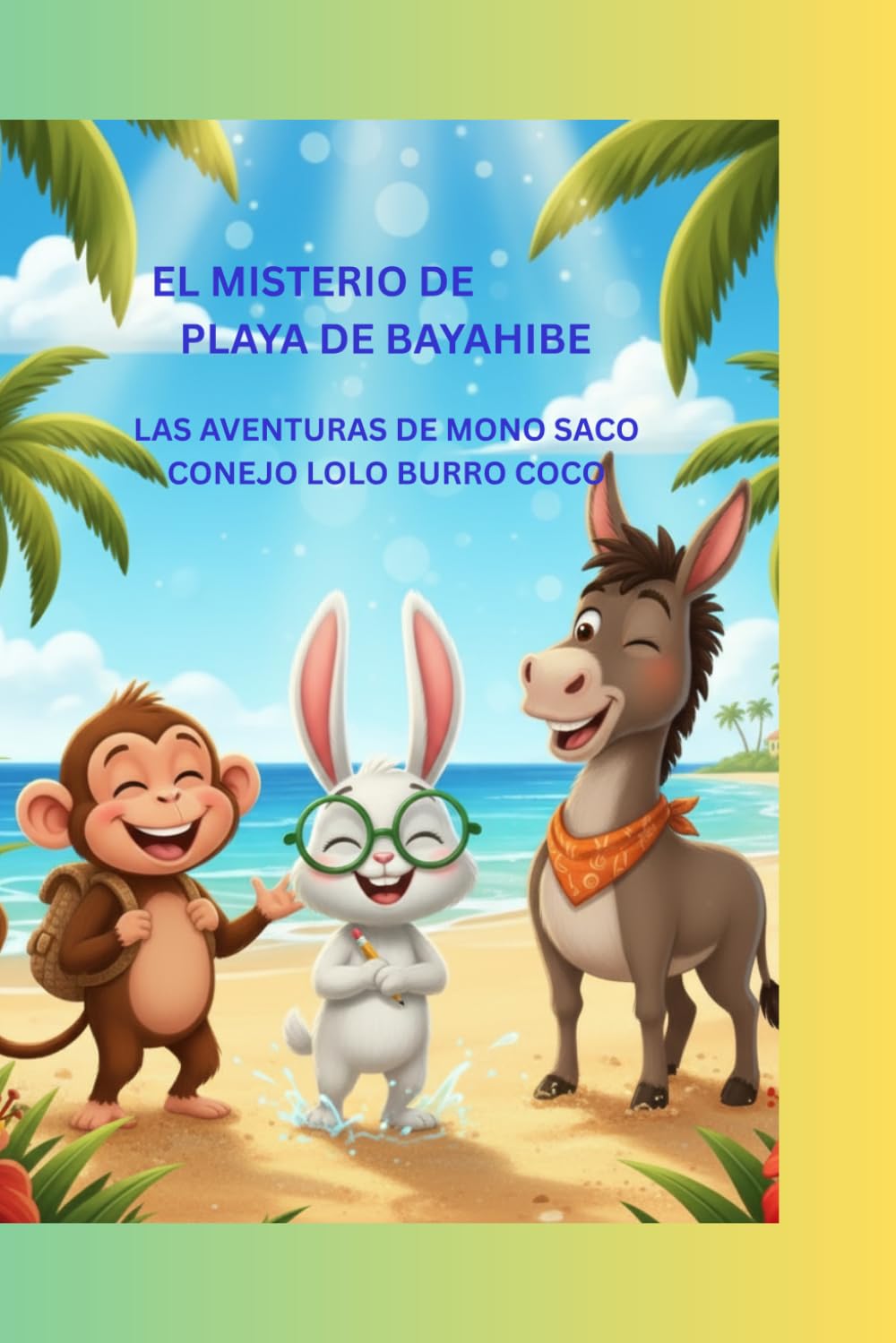 El misterio de la playa bayahibe: las aventuras de mono saco,conejo lolo,burro coco